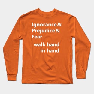 Ignorance & Prejudice & Fear Long Sleeve T-Shirt